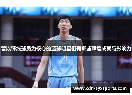 曾以锋线球员为核心的篮球明星们有哪些辉煌成就与影响力
